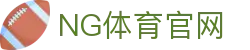 NG体育 | 今日体育资讯 | 最新足球篮球赛事动态分析
